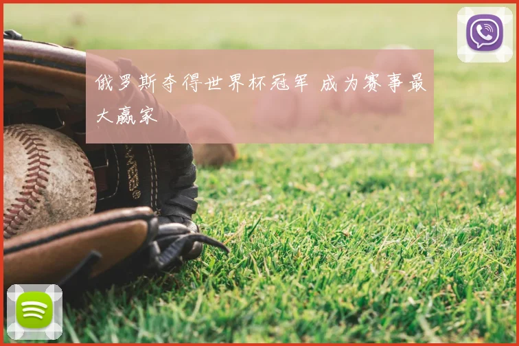 俄罗斯夺得世界杯冠军 成为赛事最大赢家