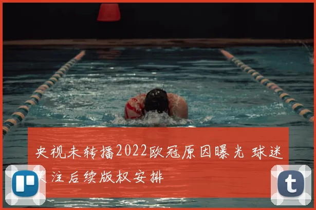 央视未转播2022欧冠原因曝光 球迷关注后续版权安排