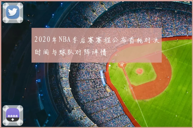 2020年NBA季后赛赛程公布首轮对决时间与球队对阵详情