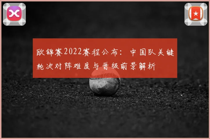 欧锦赛2022赛程公布:中国队关键轮次对阵难度与晋级前景解析